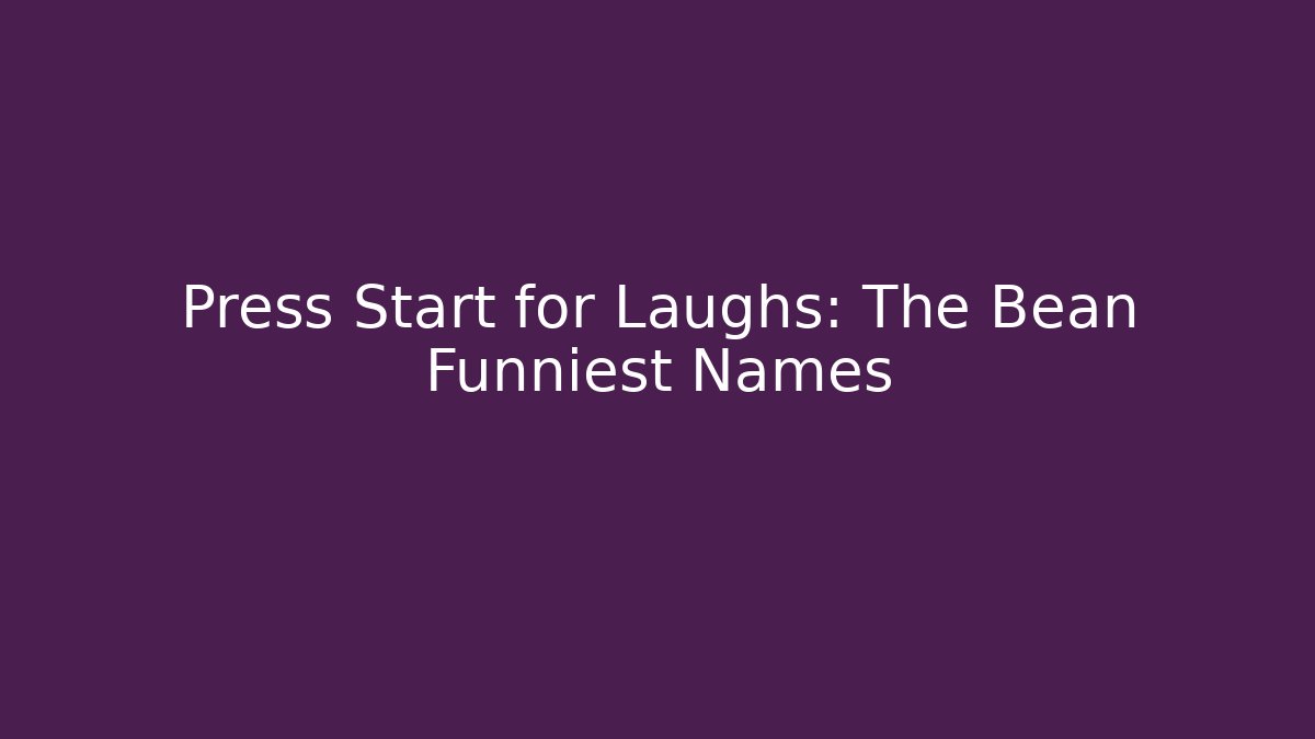 Press Start for Laughs: The Bean Funniest Names