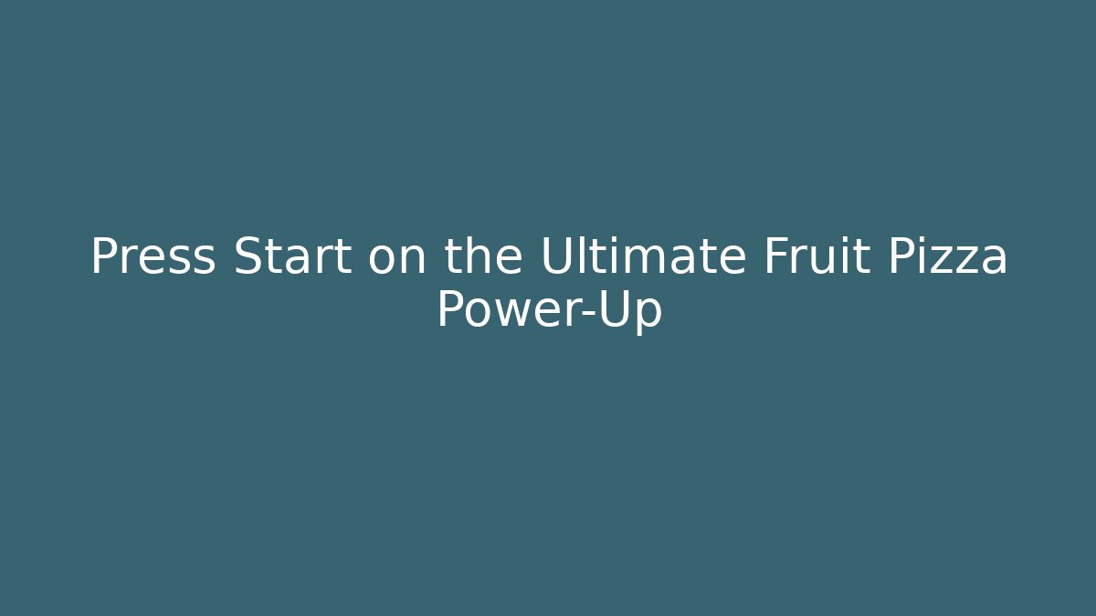 Press Start on the Ultimate Fruit Pizza Power-Up