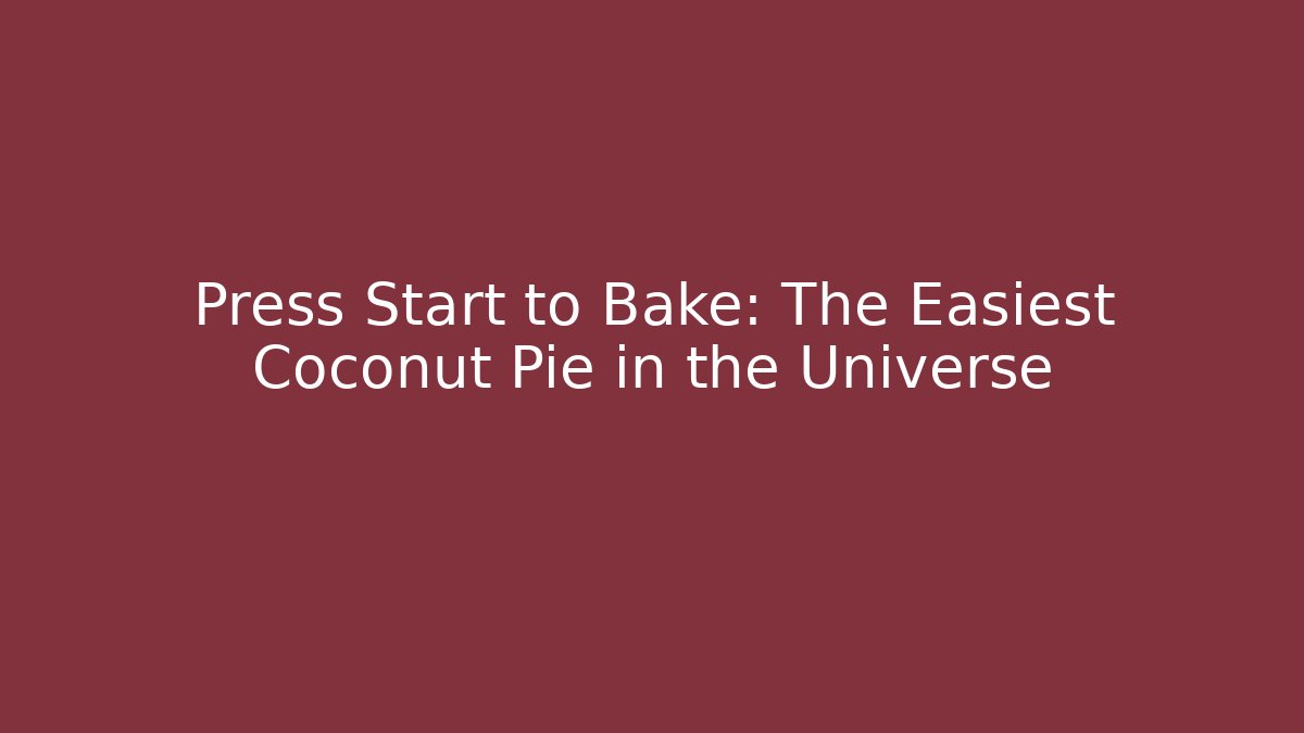 Press Start to Bake: The Easiest Coconut Pie in the Universe