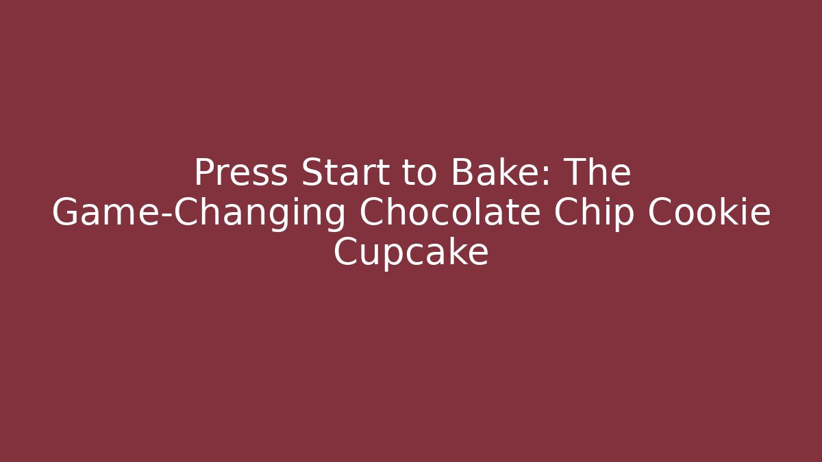 Press Start to Bake: The Game-Changing Chocolate Chip Cookie Cupcake