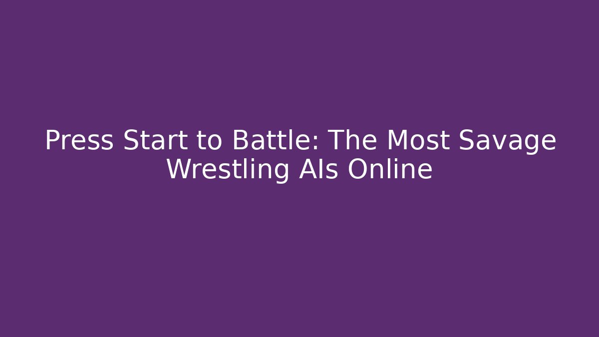 Press Start to Battle: The Most Savage Wrestling AIs Online