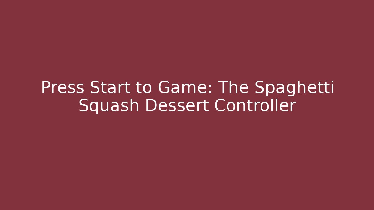 Press Start to Game: The Spaghetti Squash Dessert Controller