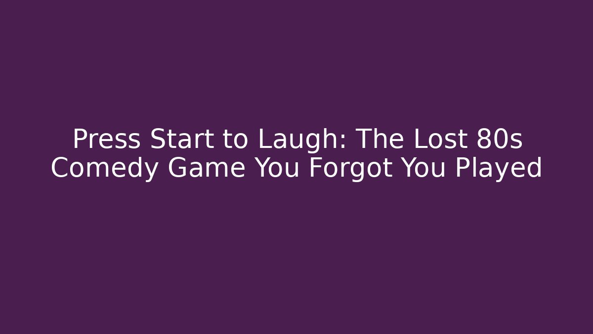 Press Start to Laugh: The Lost 80s Comedy Game You Forgot You Played