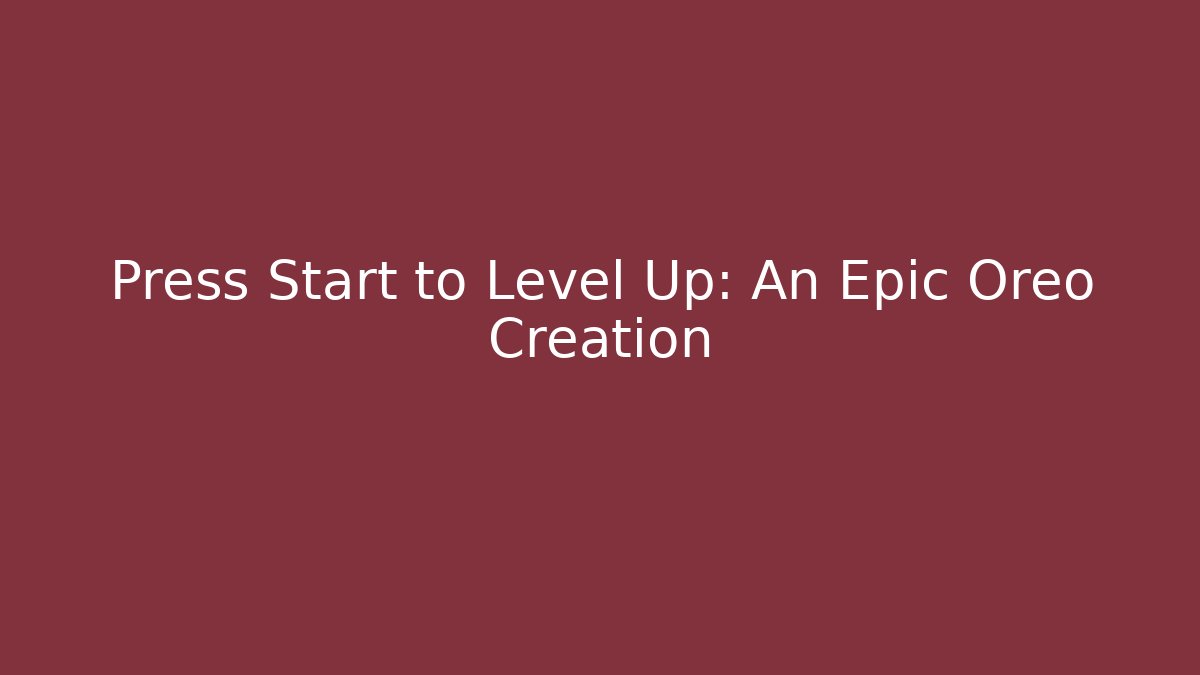 Press Start to Level Up: An Epic Oreo Creation