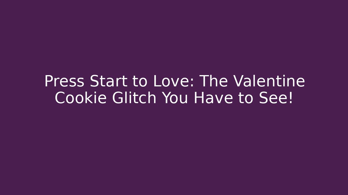 Press Start to Love: The Valentine Cookie Glitch You Have to See!