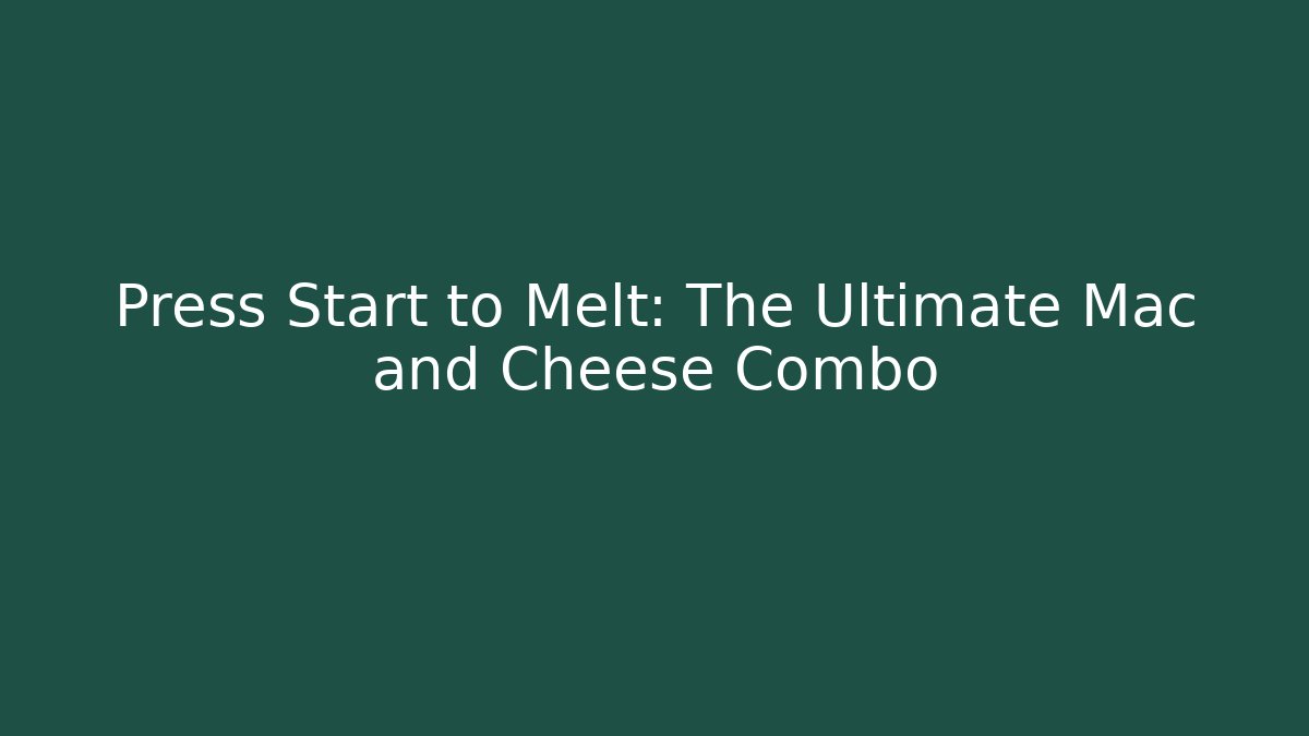 Press Start to Melt: The Ultimate Mac and Cheese Combo