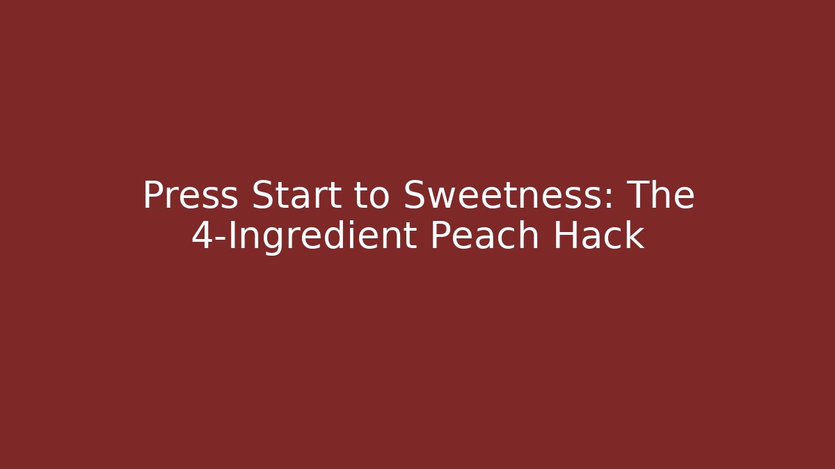 Press Start to Sweetness: The 4-Ingredient Peach Hack