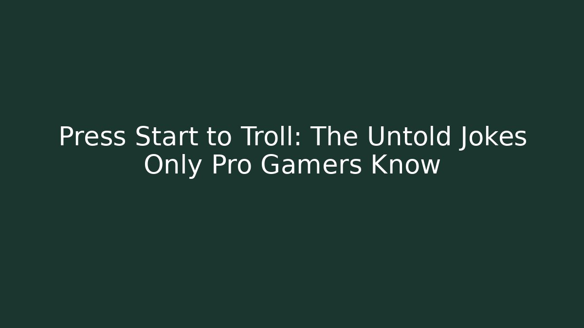Press Start to Troll: The Untold Jokes Only Pro Gamers Know