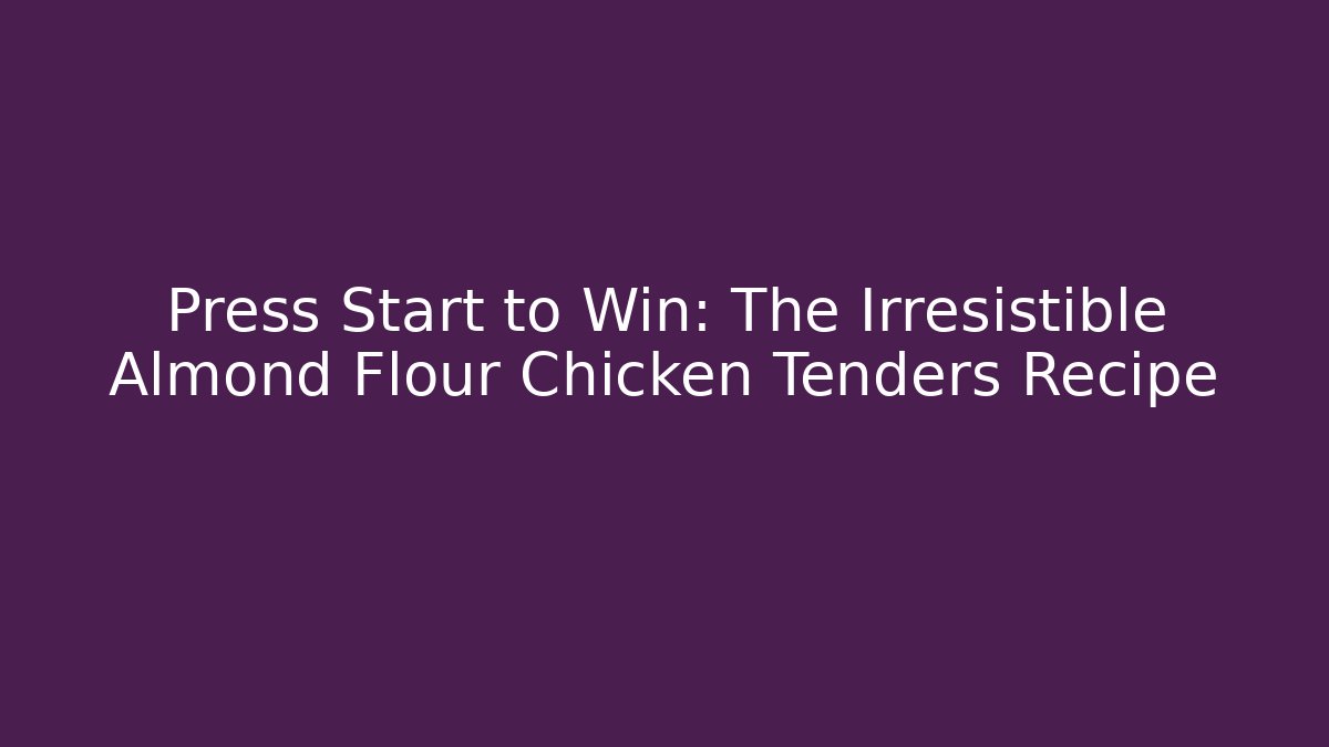 Press Start to Win: The Irresistible Almond Flour Chicken Tenders Recipe