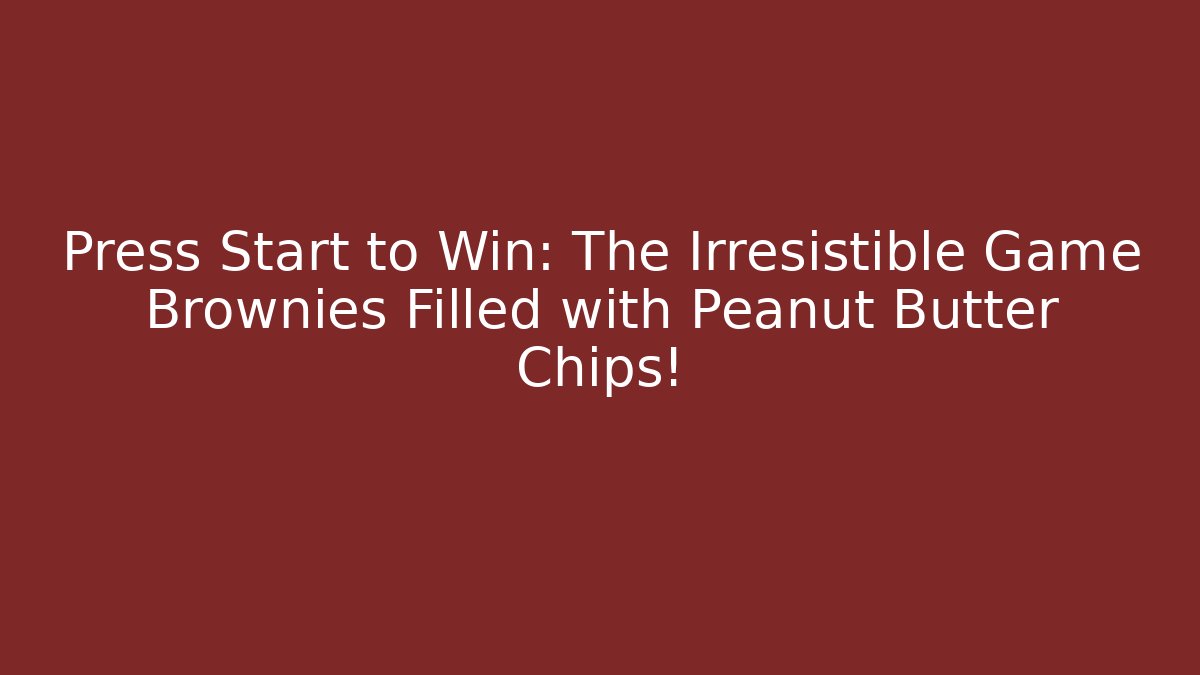 Press Start to Win: The Irresistible Game Brownies Filled with Peanut Butter Chips!