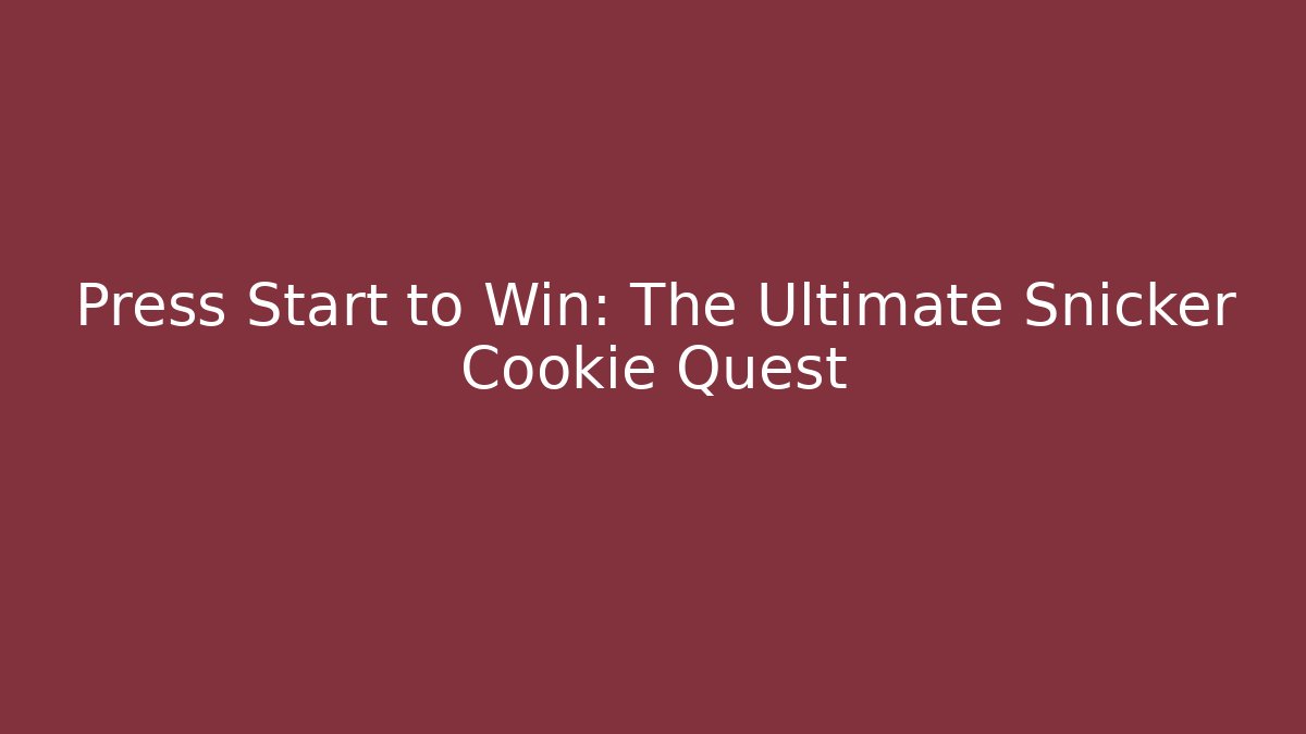 Press Start to Win: The Ultimate Snicker Cookie Quest