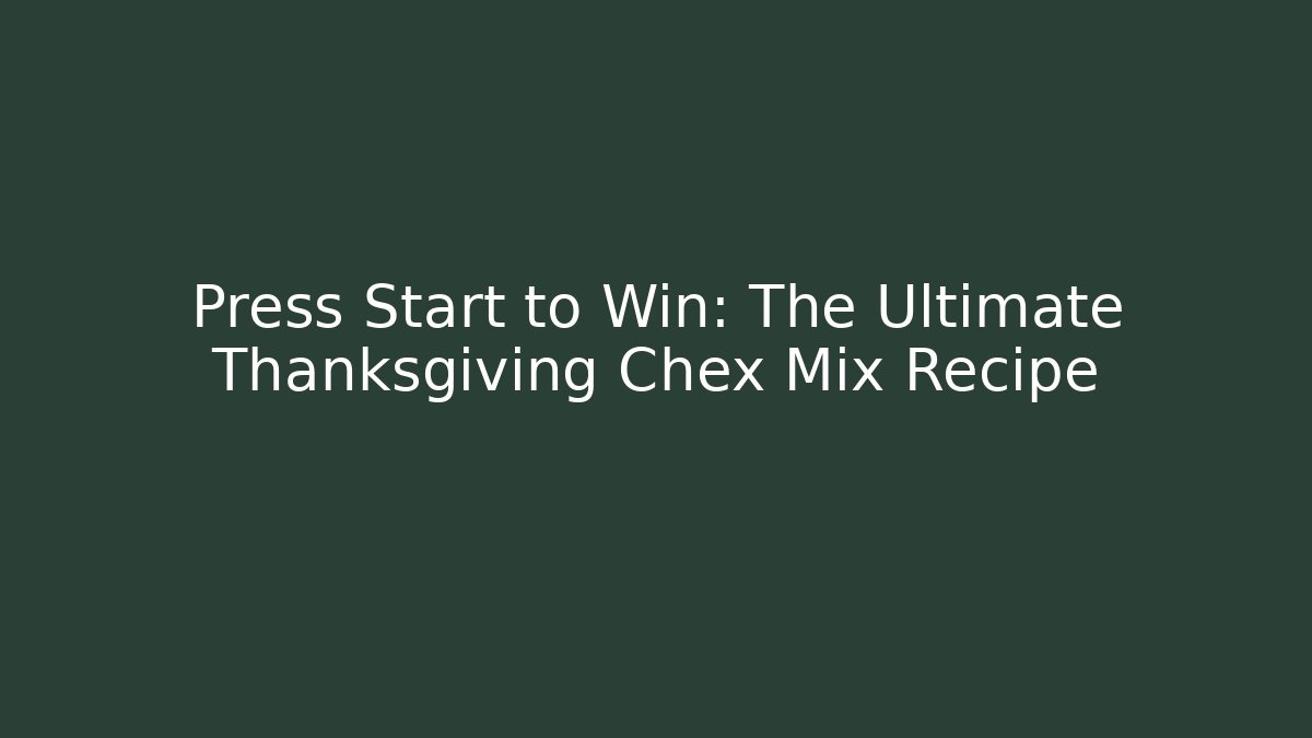 Press Start to Win: The Ultimate Thanksgiving Chex Mix Recipe