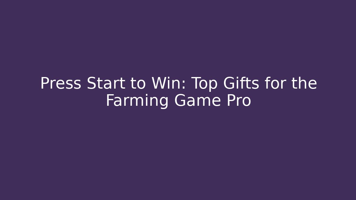 Press Start to Win: Top Gifts for the Farming Game Pro