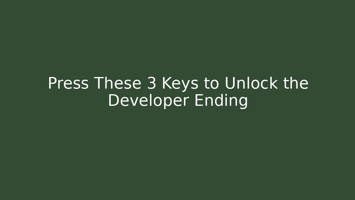 Press These 3 Keys to Unlock the Developer Ending