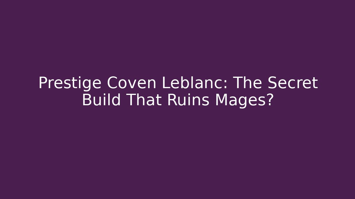 Prestige Coven Leblanc: The Secret Build That Ruins Mages?