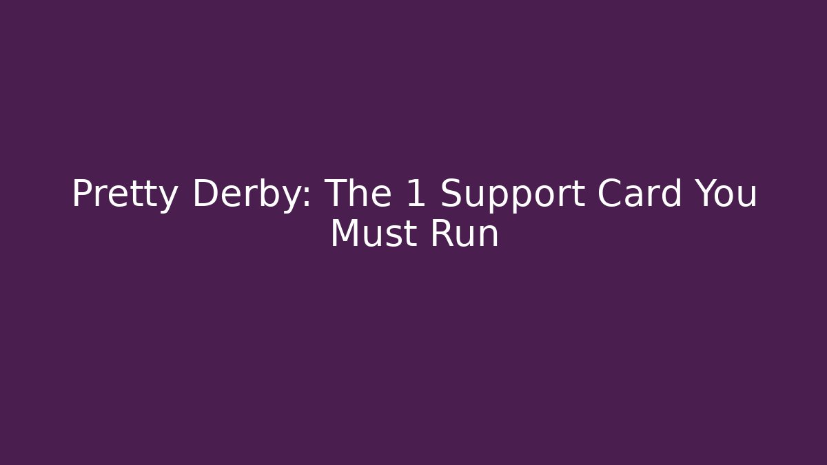 Pretty Derby: The 1 Support Card You Must Run