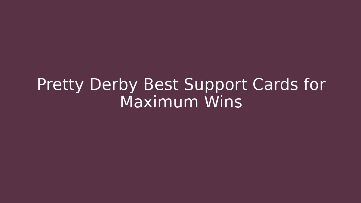 Pretty Derby Best Support Cards for Maximum Wins