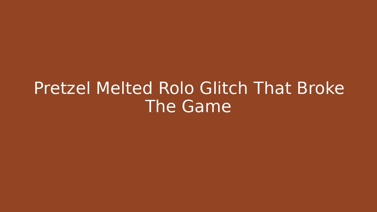 Pretzel Melted Rolo Glitch That Broke The Game