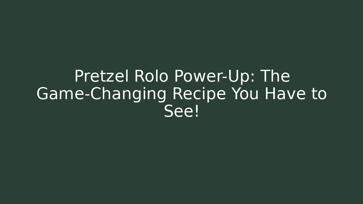Pretzel Rolo Power-Up: The Game-Changing Recipe You Have to See!