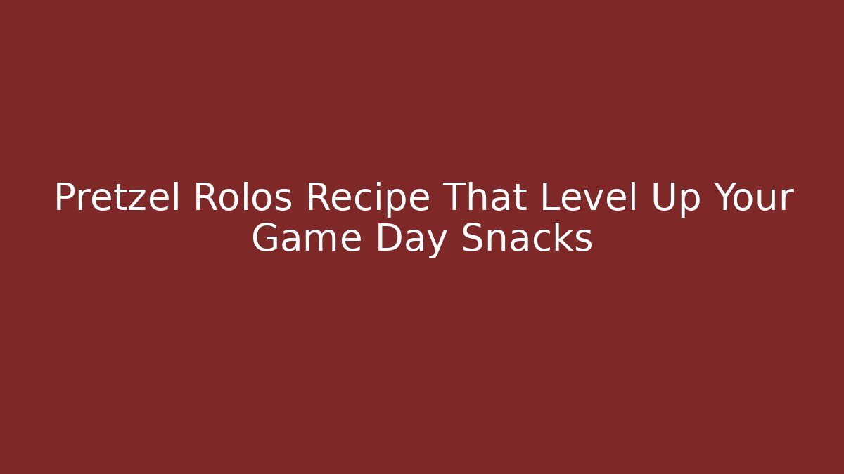 Pretzel Rolos Recipe That Level Up Your Game Day Snacks