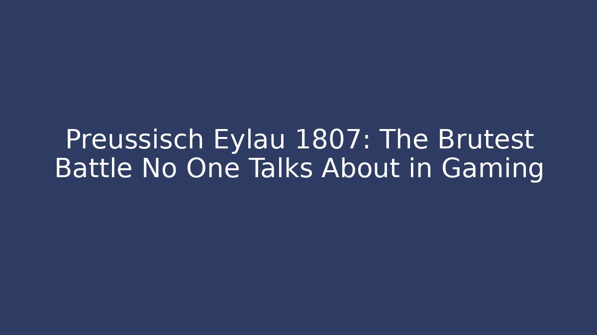 Preussisch Eylau 1807: The Brutest Battle No One Talks About in Gaming