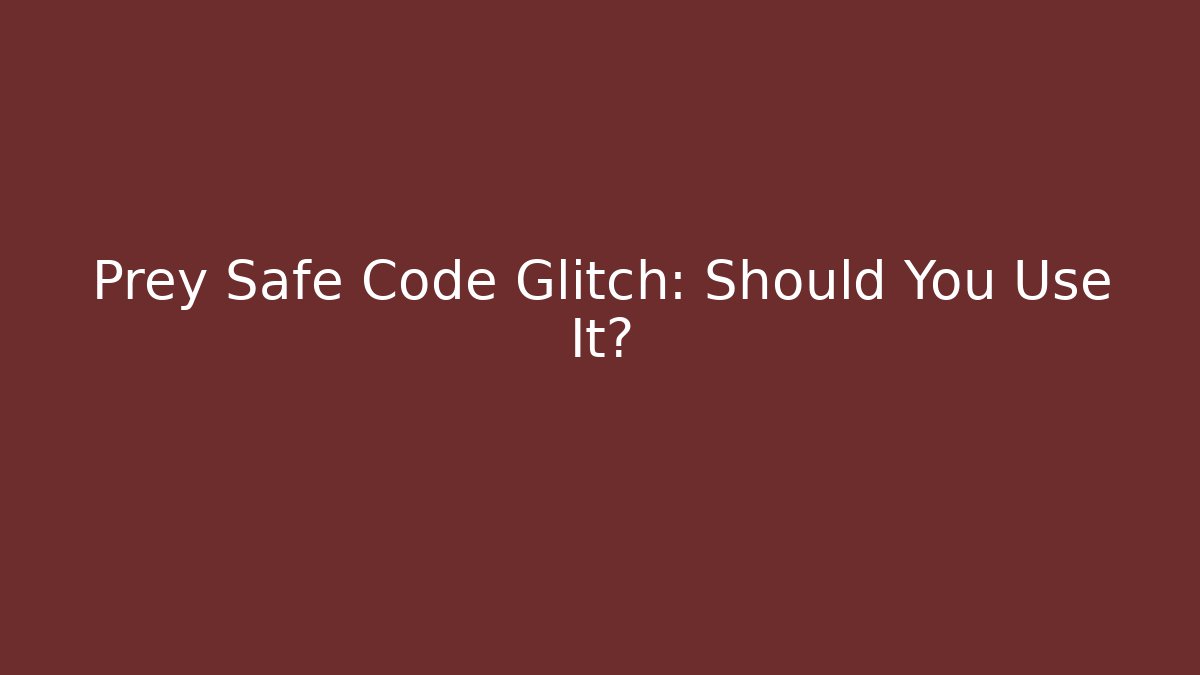 Prey Safe Code Glitch: Should You Use It?