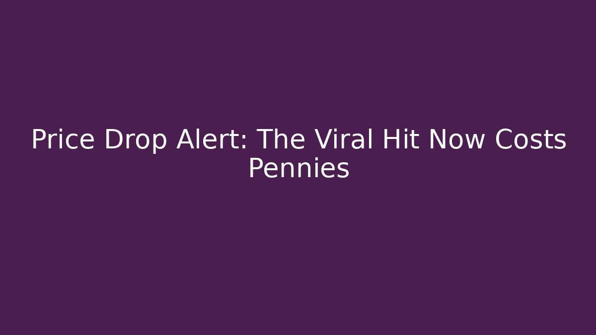 Price Drop Alert: The Viral Hit Now Costs Pennies