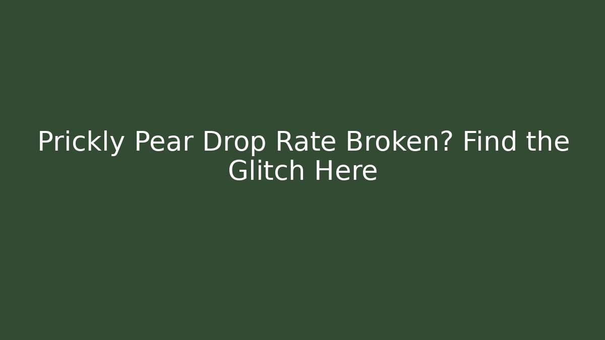 Prickly Pear Drop Rate Broken? Find the Glitch Here - Método de Aprovação