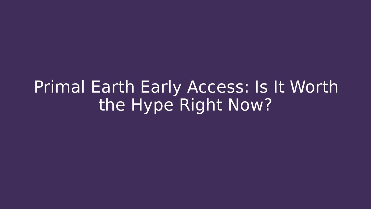 Primal Earth Early Access: Is It Worth the Hype Right Now?