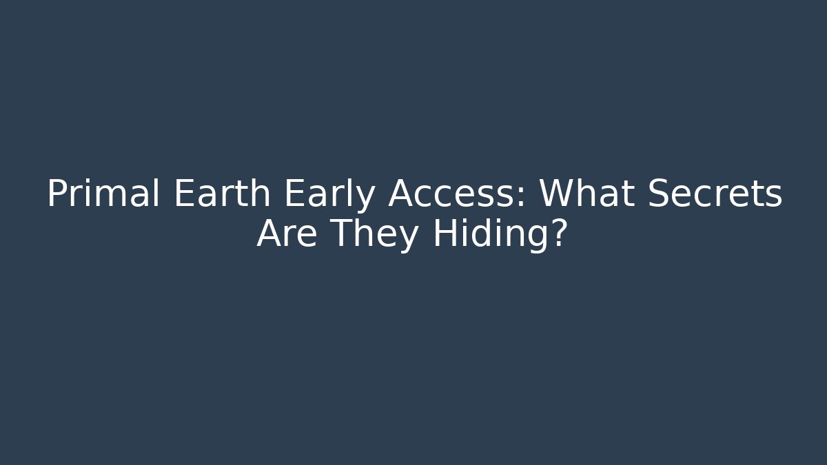 Primal Earth Early Access: What Secrets Are They Hiding?