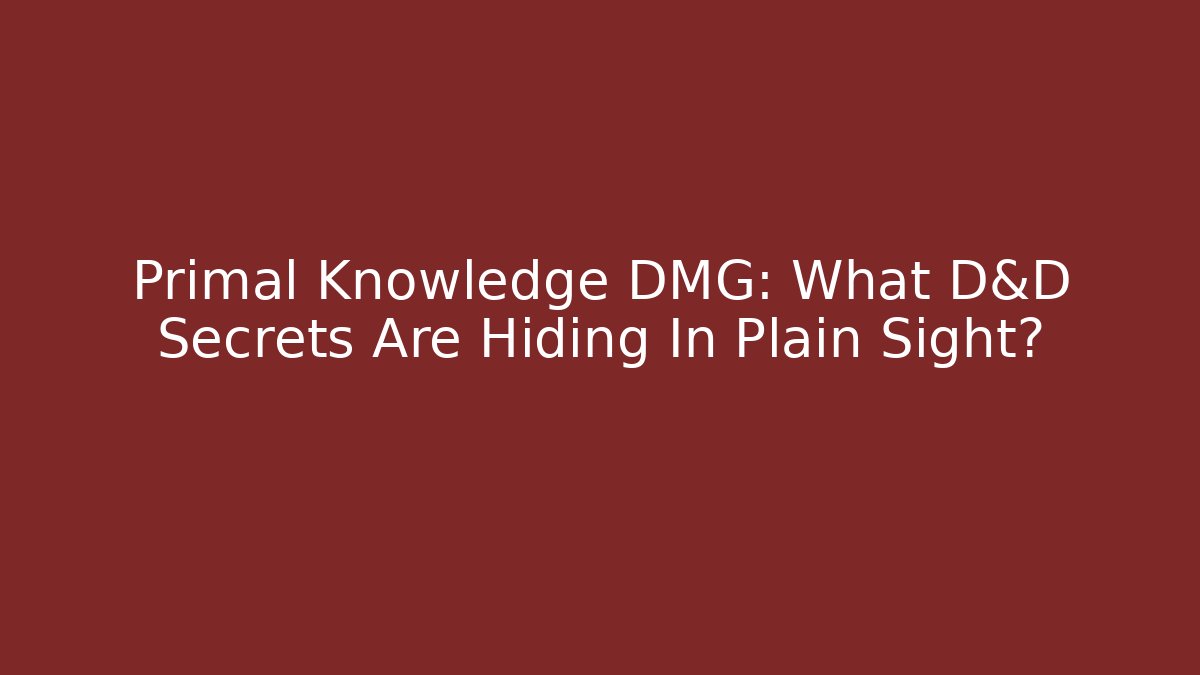 Primal Knowledge DMG: What D&D Secrets Are Hiding In Plain Sight?