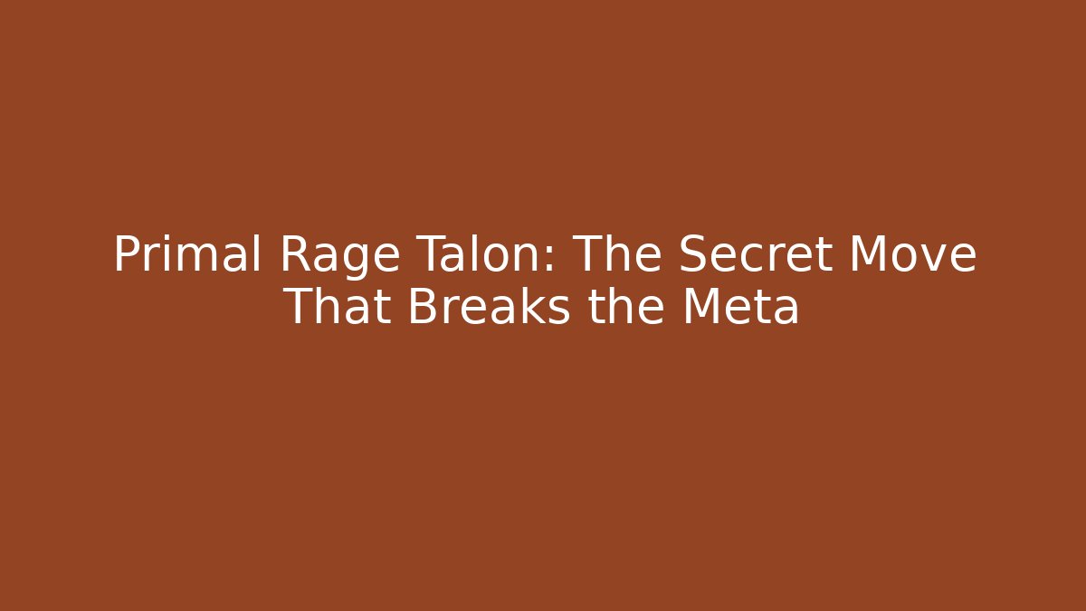 Primal Rage Talon: The Secret Move That Breaks the Meta