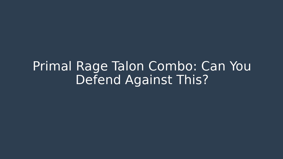 Primal Rage Talon Combo: Can You Defend Against This?