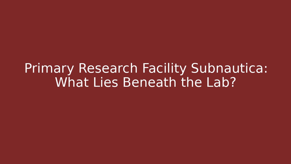 Primary Research Facility Subnautica: What Lies Beneath the Lab?