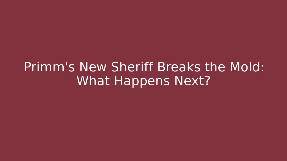 Primm's New Sheriff Breaks the Mold: What Happens Next? - Método de Aprovação