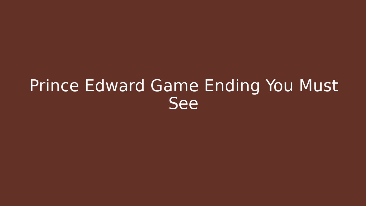 Prince Edward Game Ending You Must See