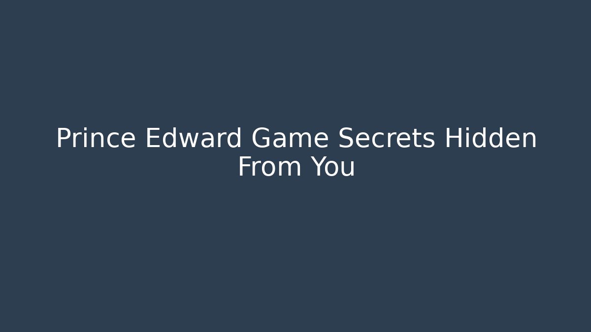 Prince Edward Game Secrets Hidden From You