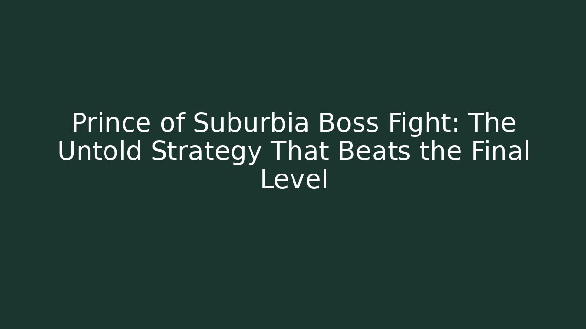 Prince of Suburbia Boss Fight: The Untold Strategy That Beats the Final Level