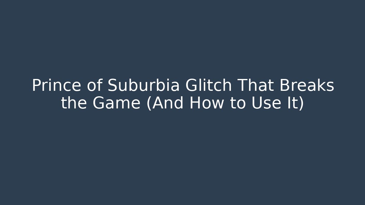 Prince of Suburbia Glitch That Breaks the Game (And How to Use It)