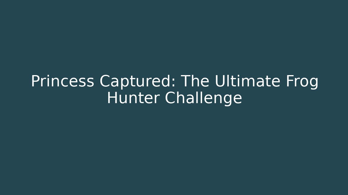 Princess Captured: The Ultimate Frog Hunter Challenge