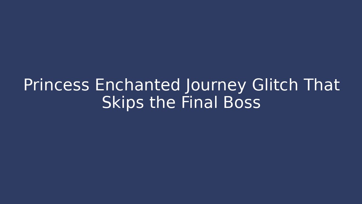 Princess Enchanted Journey Glitch That Skips the Final Boss