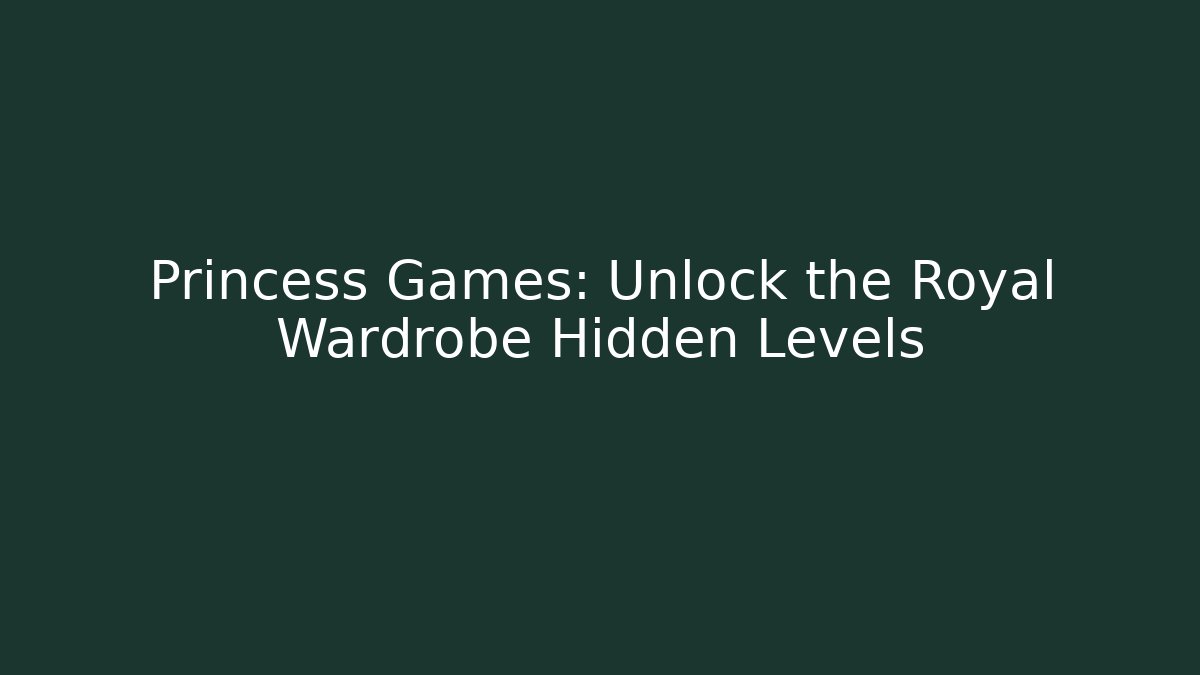 Princess Games: Unlock the Royal Wardrobe Hidden Levels