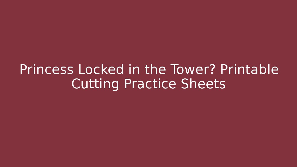 Princess Locked in the Tower? Printable Cutting Practice Sheets