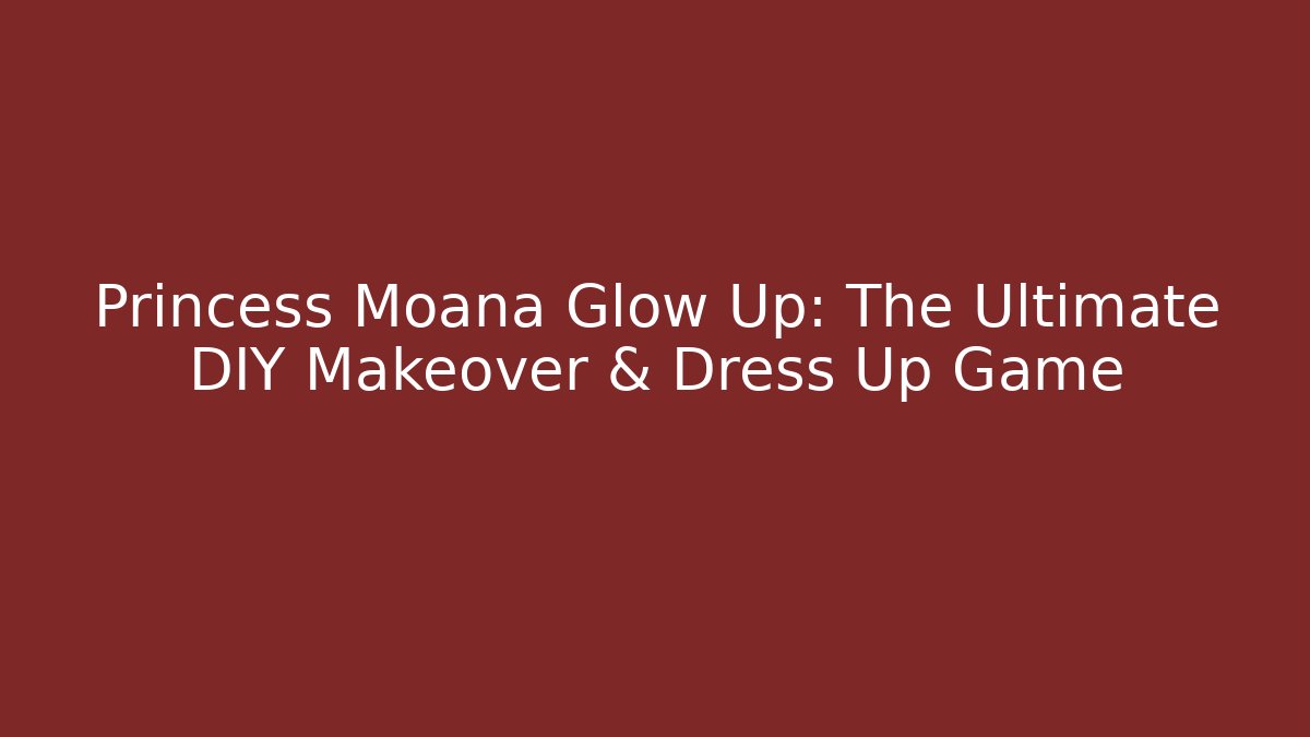 Princess Moana Glow Up: The Ultimate DIY Makeover & Dress Up Game
