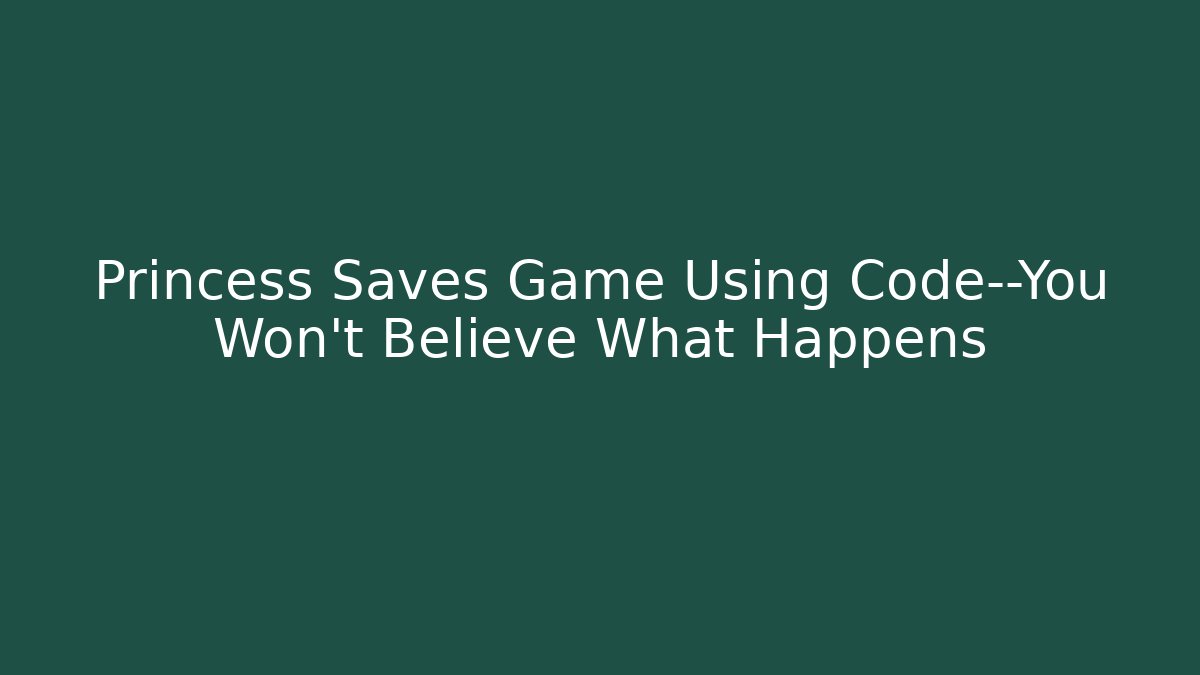 Princess Saves Game Using Code—You Won’t Believe What Happens