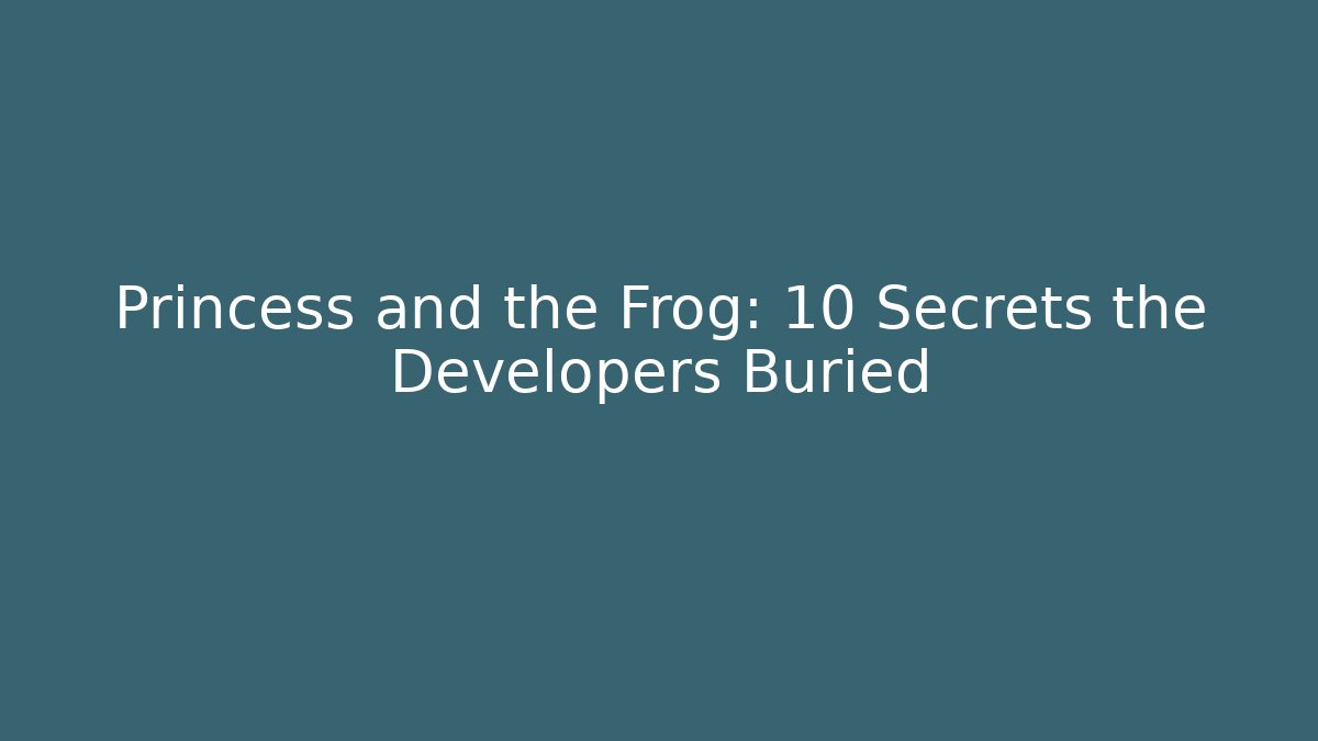 Princess and the Frog: 10 Secrets the Developers Buried
