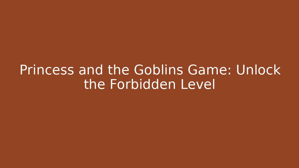 Princess and the Goblins Game: Unlock the Forbidden Level - Método de Aprovação