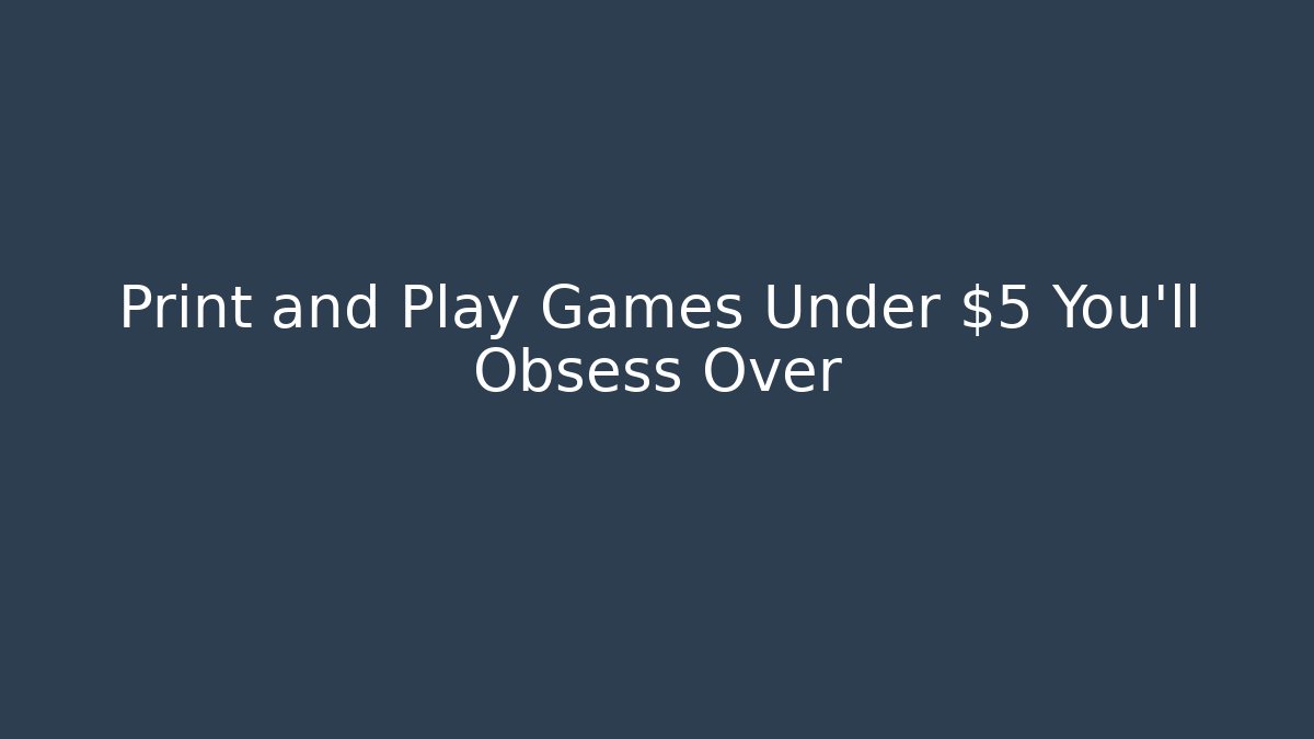 Print and Play Games Under $5 You’ll Obsess Over