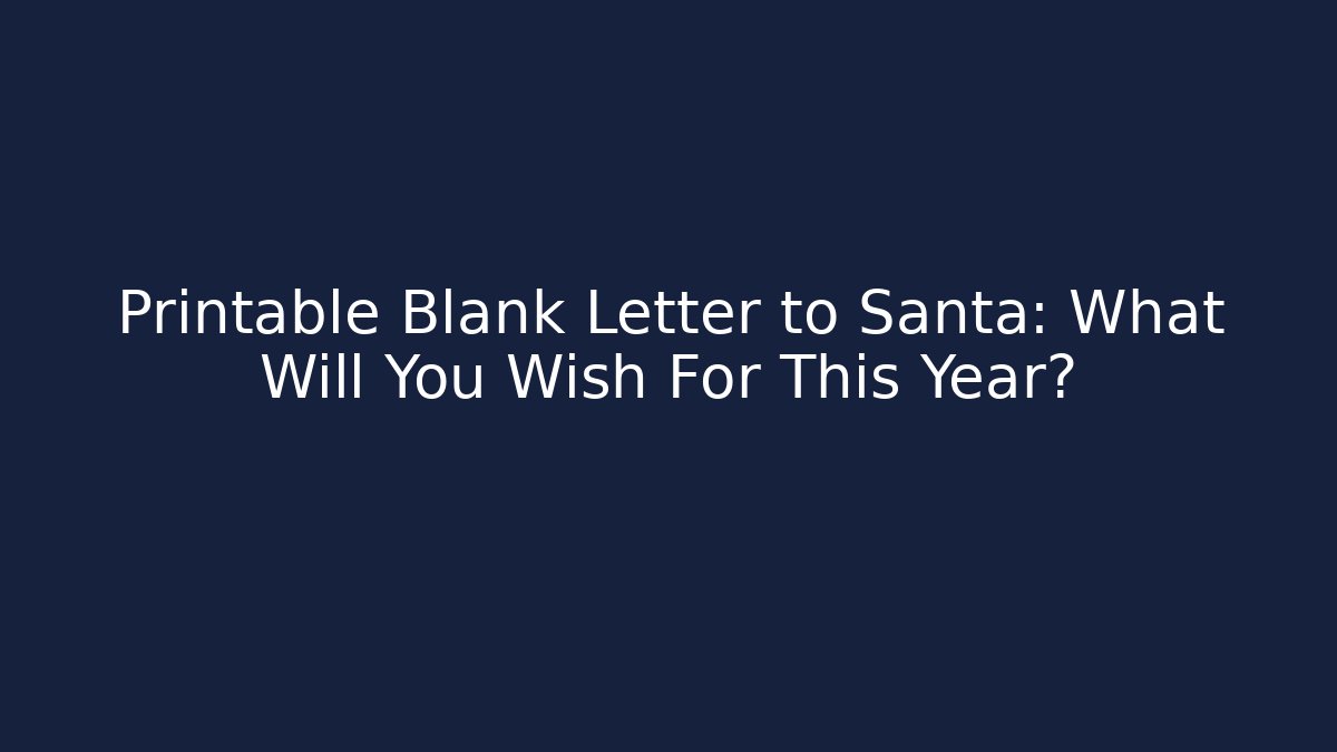 Printable Blank Letter to Santa: What Will You Wish For This Year? - Método de Aprovação