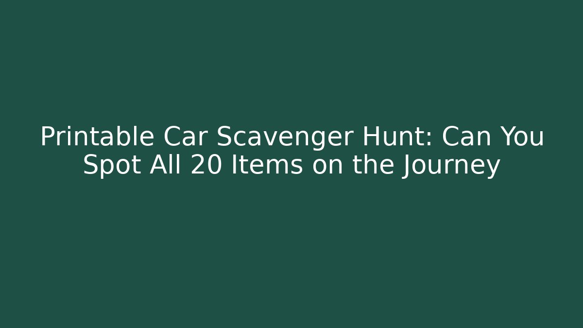 Printable Car Scavenger Hunt: Can You Spot All 20 Items on the Journey